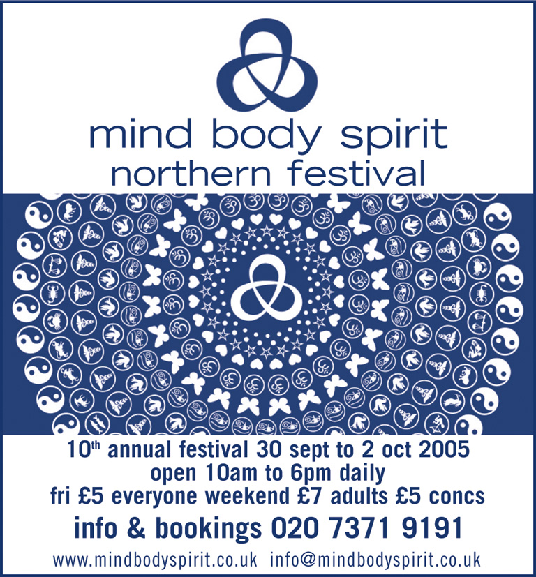 FSS September 30-2nd October 2005: 10-6pm &pound;5/&pound;3/ch0 - MIND-B0DY-SPIRIT (Manchester) FESTIVAL at G-Mex, Manchester - 020-7371-9191 - info@mindbodyspirit.co.uk
