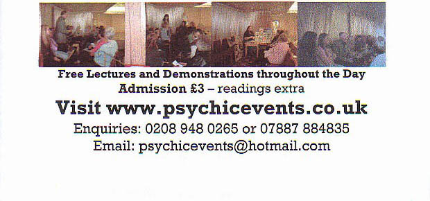 Free Lectures and Demonstrations throughout the Day admission &pound;3 - readings extra - enquries 020 8948 0265 or 07887 884835 email psychicevents@hotmail.com