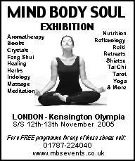 S/S Nov 12/13 2-days MIND, BODY, SOUL EXHIBITION by Natural Healing UK at Olympia, London - 01787 224040 www.mbsevents.co.uk